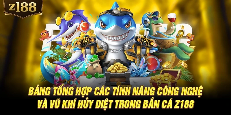 Bảng tổng hợp các tính năng công nghệ và vũ khí hủy diệt trong bắn cá Z188