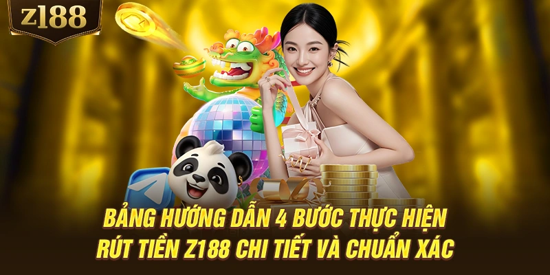 Bảng hướng dẫn 4 bước thực hiện rút tiền Z188 chi tiết và chuẩn xác