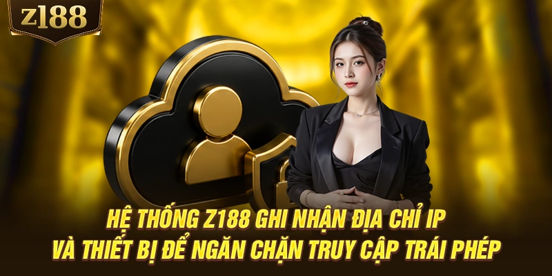 Hệ thống Z188 ghi nhận địa chỉ IP và thiết bị để ngăn chặn truy cập trái phép