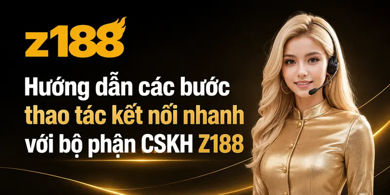 Hướng dẫn các bước thao tác kết nối nhanh với bộ phận CSKH Z188