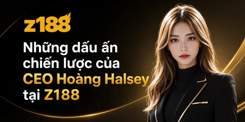 Những dấu ấn chiến lược của CEO Hoàng Halsey tại Z188