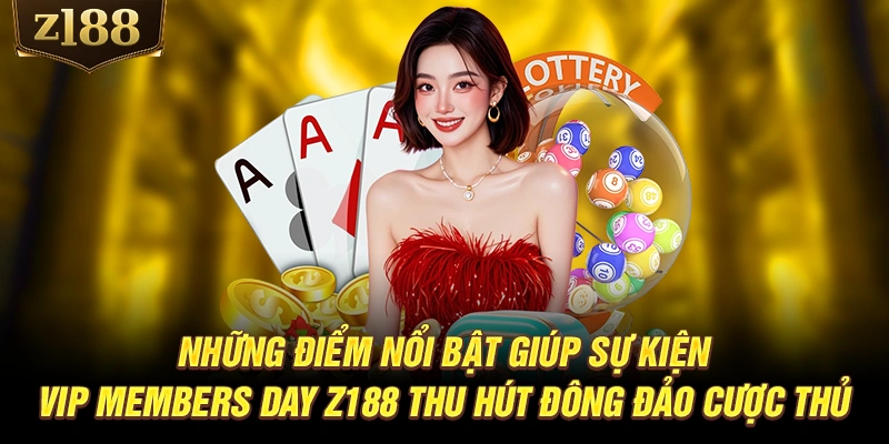 Những điểm nổi bật giúp sự kiện VIP Members Day Z188 thu hút đông đảo cược thủ