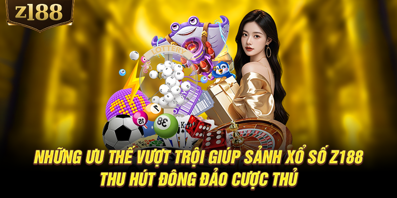 Những ưu thế vượt trội giúp sảnh xổ số Z188 thu hút đông đảo cược thủ
