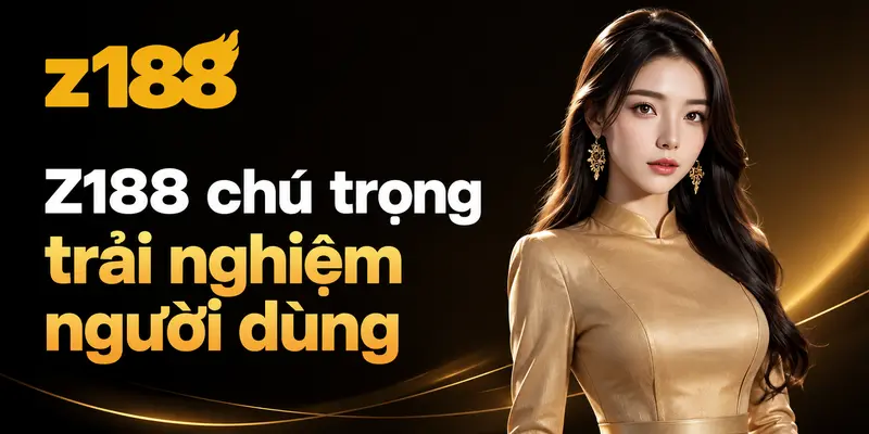 Z188 chú trọng trải nghiệm người dùng